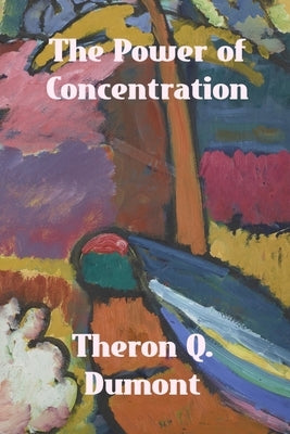 The Power of Concentration by Dumont, Theron Q.