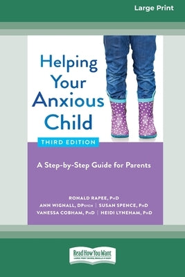 Helping Your Anxious Child: A Step-by-Step Guide for Parents (16pt Large Print Edition) by Rapee, Ronald