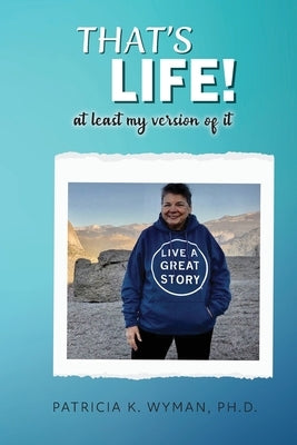 That's Life! At Least My Version of It by Wyman, Patricia K.