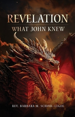Revelation: What John Knew by Schobl-Legee, Barbara M.