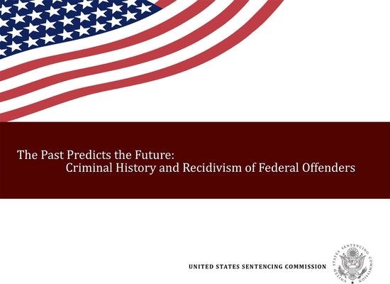 The Past Predicts the Future:: Criminal History by Sentencing Commission (U S )