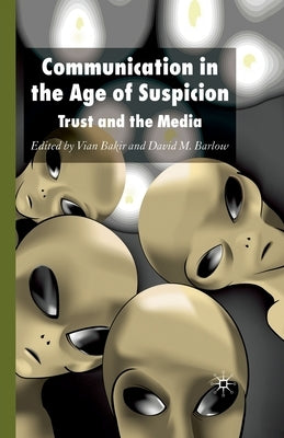 Communication in the Age of Suspicion: Trust and the Media by Bakir, V.