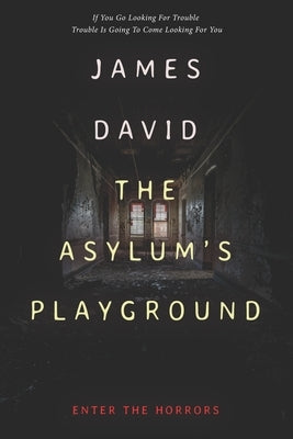 The Asylum's Playground: Enter The Horrors by David, James