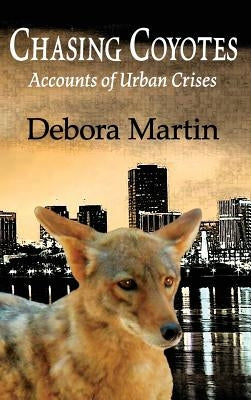 Chasing Coyotes: Accounts of Urban Crises by Martin, Debora