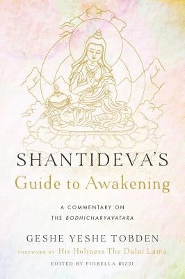 Shantideva's Guide to Awakening: A Commentary on the Bodhicharyavatara by Tobden, Yeshe
