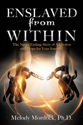 Enslaved from Within: The Never Ending Story of Addiction and Hope for Your Journey! by Mordock, Melody