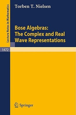 Bose Algebras: The Complex and Real Wave Representations by Nielsen, Torben T.