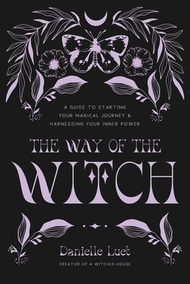 The Way of the Witch: A Guide to Starting Your Magical Journey and Activating Your Inner Power by Luet, Danielle