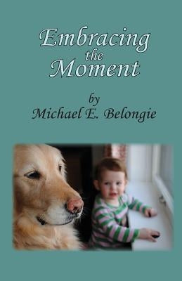 Embracing the Moment by Belongie, Michael E.