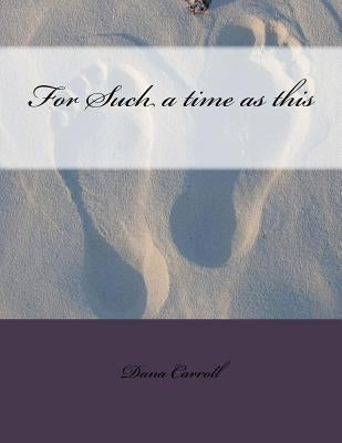 For Such a time as this by Carroll, Dana M.