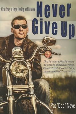 Never Give Up: A True Story of Hope, Healing, and Renewal by Nave, Pat
