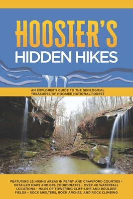 Hoosier's Hidden Hikes: An explorer's guide to the geological treasures of Hoosier National Forest by Stoops, Timothy
