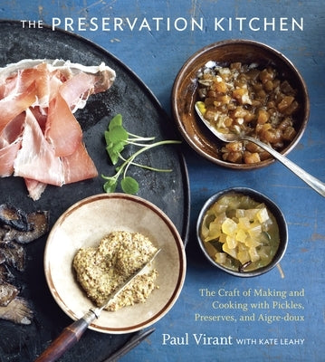 The Preservation Kitchen: The Craft of Making and Cooking with Pickles, Preserves, and Aigre-Doux [A Cookbook] by Virant, Paul