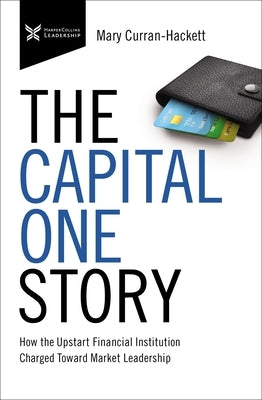 The Capital One Story: How the Upstart Financial Institution Charged Toward Market Leadership by Curran Hackett, Mary
