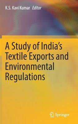 A Study of India's Textile Exports and Environmental Regulations by Kumar, K. S. Kavi
