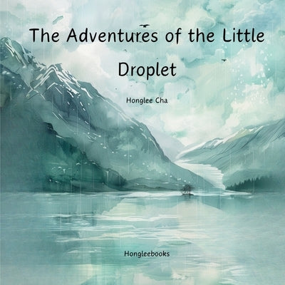 The Adventures of the Little Droplet by Cha, Honglee