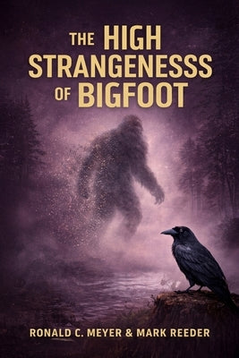 The High Strangeness of Bigfoot by Meyer, Ronald