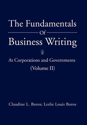 The Fundamentals of Business Writing: At Corporations and Governments (Volume II) by Boros, Claudine L.