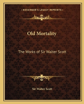 Old Mortality: The Works of Sir Walter Scott by Scott, Walter