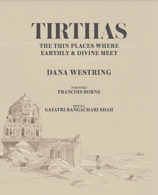Tirthas: The Thin Place Where Earthly and Divine Meet, an Artist's Journey Through India by Westring, Dana