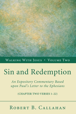 Sin and Redemption: An Expository Commentary Based Upon Paul's Letter to the Ephesians by Callahan, Robert B.