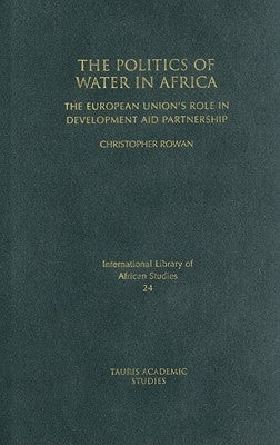 The Politics of Water in Africa: The European Union's Role in Development Aid Partnership by Rowan, Christopher