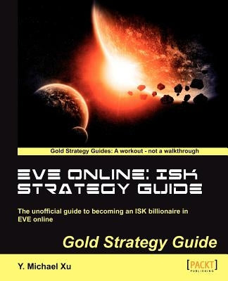 Eve Online: Isk Strategy Guide by Xu, Y. Michael