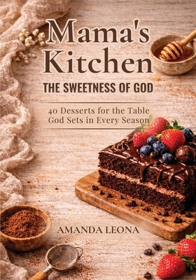 Mama's Kitchen: 40 Desserts for the Table God Sets in Every Season by Leona, Amanda