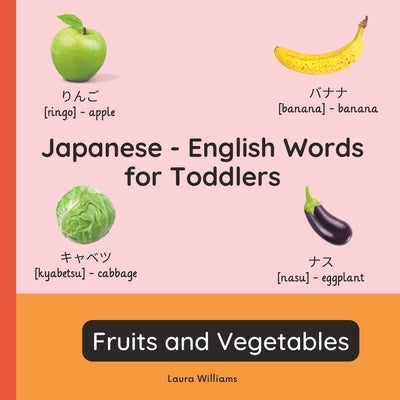 Japanese - English Words for Toddlers - Fruits and Vegetables: Teach and Learn Japanese For Kids and Beginners Bilingual Picture Book with English Tra by Takahashi, Emi