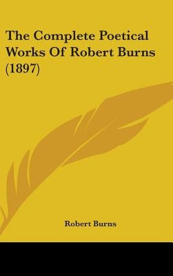 The Complete Poetical Works Of Robert Burns (1897) by Burns, Robert