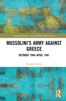 Mussolini's Army Against Greece: October 1940-April 1941 by Carrier, Richard