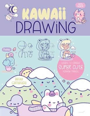 Kawaii Drawing: Learn to Draw More Than 100 Super Cute Things by Castaneda, Becky