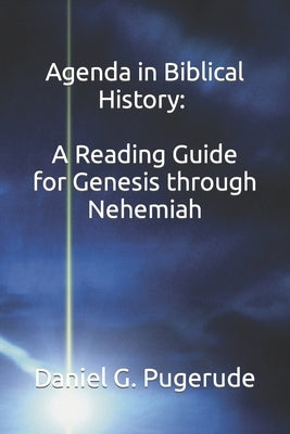 Agenda in Biblical History: A Reading Guide for Genesis through Nehemiah by Pugerude, Daniel G.