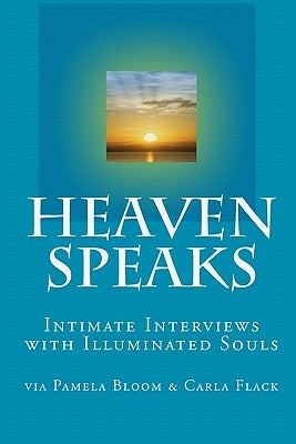 Heaven Speaks: Intimate Interviews with Illuminated Souls by Bloom, Pamela