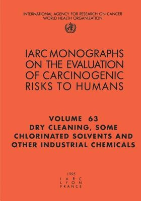 Dry-Cleaning, Some Chlorinated Solvents and Other Industrial Chemicals by The International Agency for Research on