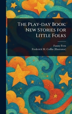 The Play-day Book: New Stories for Little Folks by Fern, Fanny