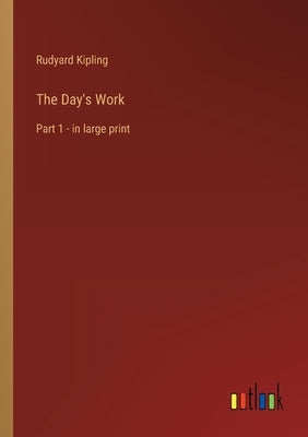The Day's Work: Part 1 - in large print by Kipling, Rudyard