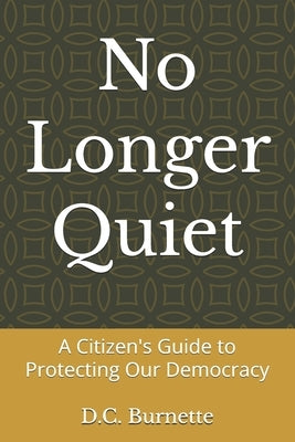 No Longer Quiet: A Citizen's Guide to Protecting Our Democracy by Burnette, Donald Christopher