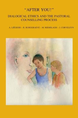 After You!: Dialogical Ethics and the Pastoral Counselling Process by Burggraeve, R.