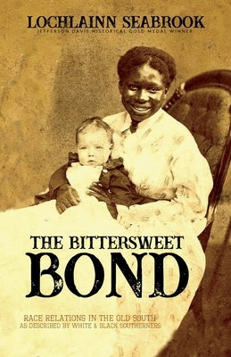 The Bittersweet Bond: Race Relations in the Old South as Described by White and Black Southerners by Seabrook, Lochlainn