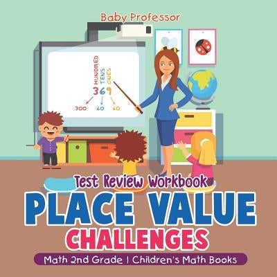 Place Value Challenges - Test Review Workbook - Math 2nd Grade Children's Math Books by Baby Professor