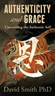 Authenticity and Grace: Uncovering the Authentic Self by Smith, David T.