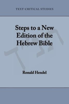 Steps to a New Edition of the Hebrew Bible by Hendel, Ronald