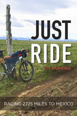 Just Ride: Racing 2,725 Miles to Mexico by Hopkins, Ty