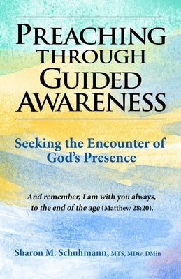 Preaching Through Guided Awareness: Seeking the Encounter of God's Presence by Schuhmann, Sharon M.