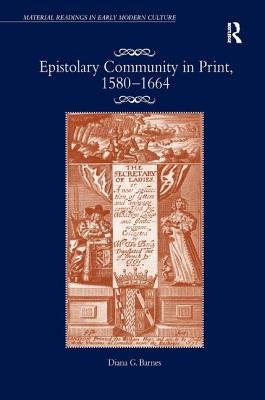 Epistolary Community in Print, 1580�1664 by Barnes, Diana G.