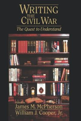 Writing the Civil War: The Quest to Understand by McPherson, James M.