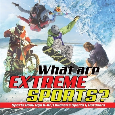 What are Extreme Sports? Sports Book Age 8-10 Children's Sports & Outdoors by Baby Professor