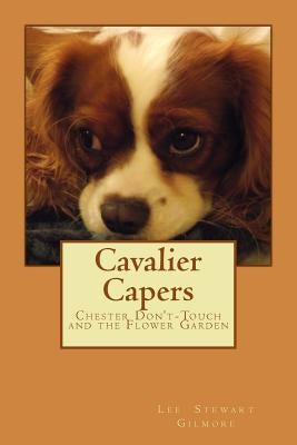 Cavalier Capers: Chester Don't-Touch and The Flower Garden by Gilmore, Lee Stewart