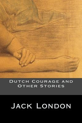 Dutch Courage and Other Stories by Jack London